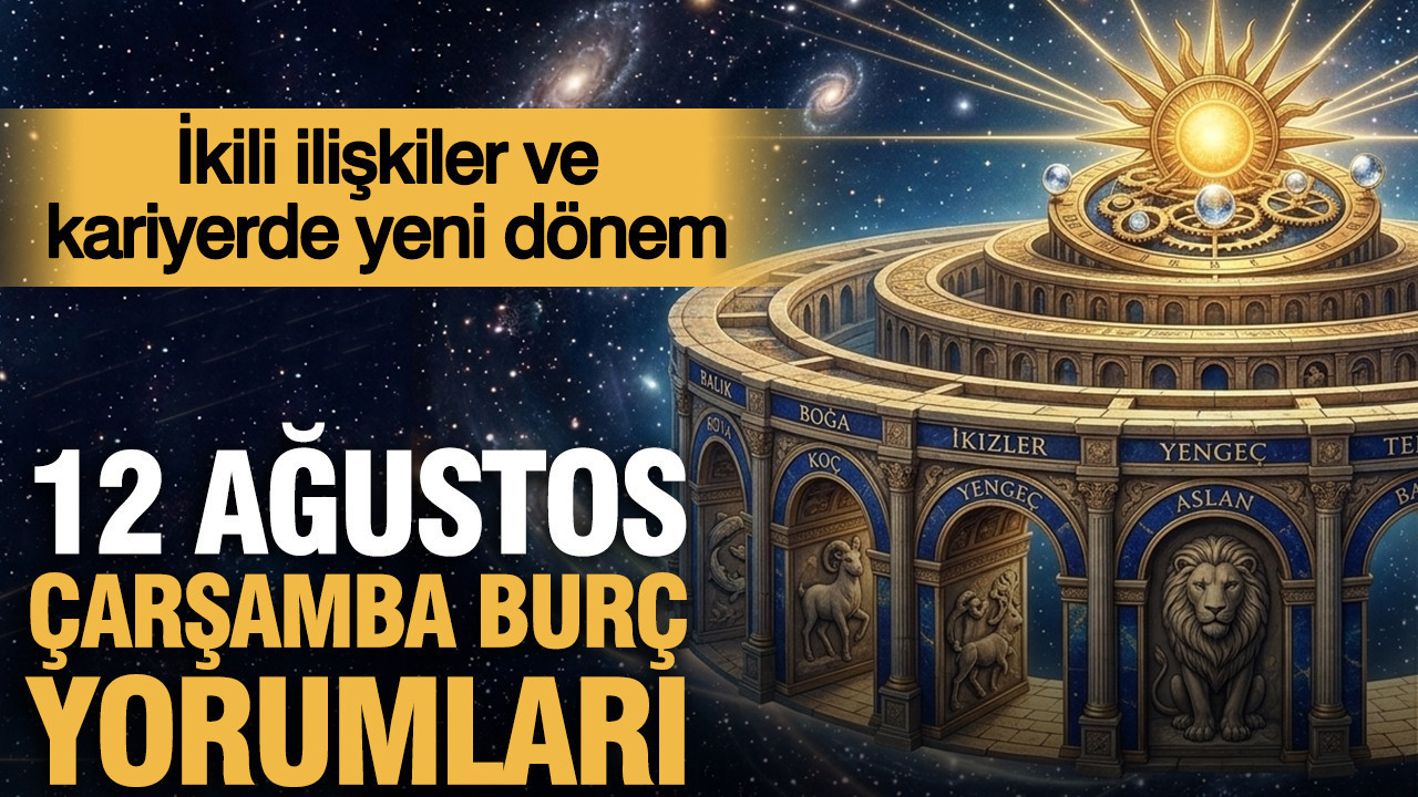 12 Ağustos Çarşamba günlük burç yorumları: İkili ilişkiler ve kariyerde yeni dönem