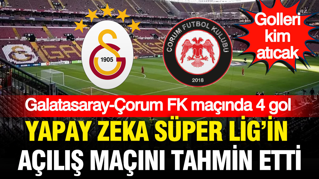Yapay zeka Süper Lig’in açılış maçını tahmin etti: Galatasaray-Çorum FK maçında 4 gol