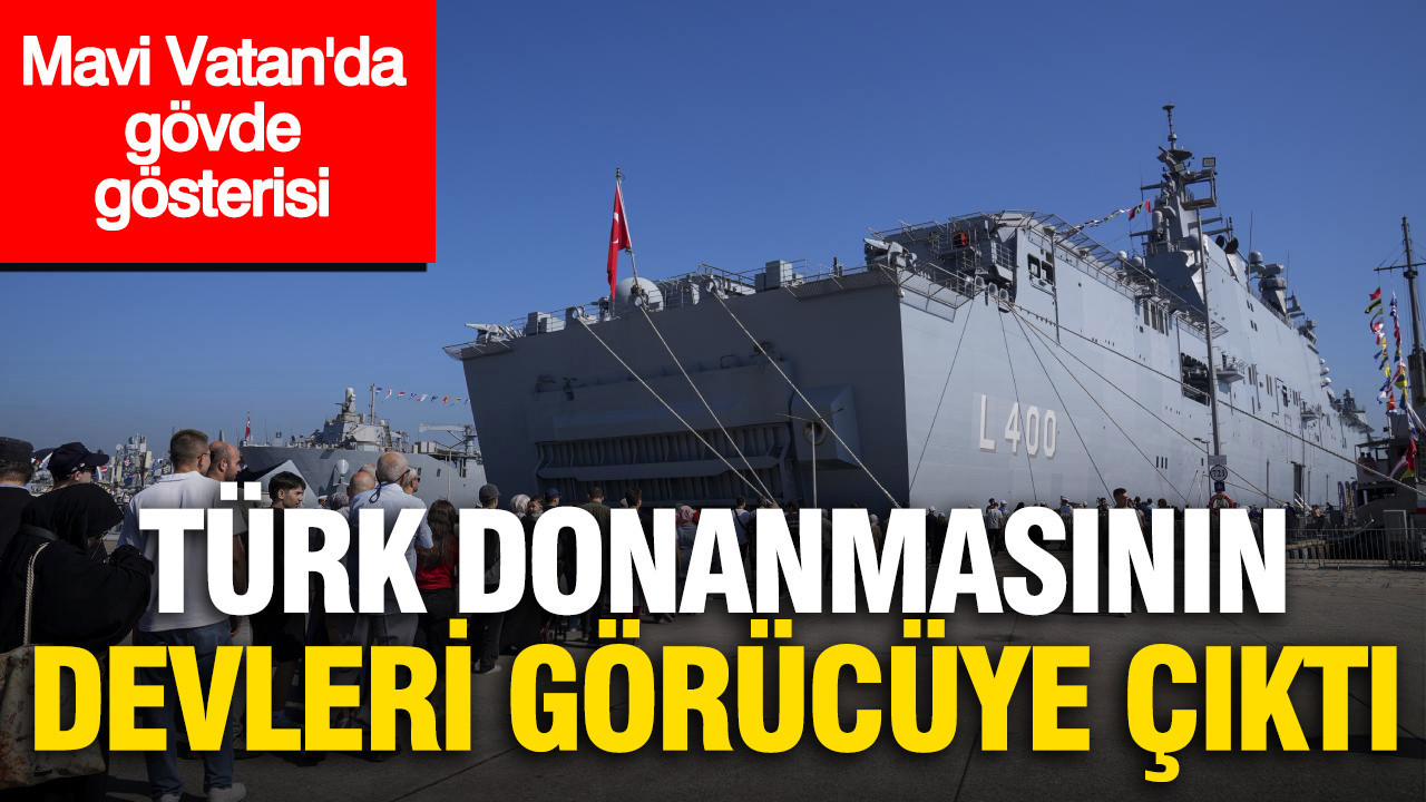 Mavi Vatan’da gövde gösterisi: Türk donanmasının devleri görücüye çıktı